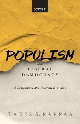 Populism and Liberal Democracy: A Comparative and Theoretical Analysis - Takis S. Pappas - cover