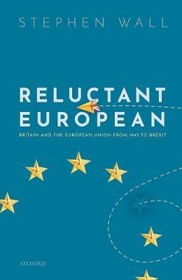 Reluctant European: Britain and the European Union from 1945 to Brexit - Stephen Wall - cover