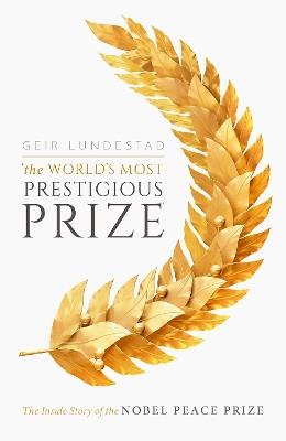 The World's Most Prestigious Prize: The Inside Story of the Nobel Peace Prize - Geir Lundestad - cover