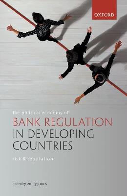The Political Economy of Bank Regulation in Developing Countries: Risk and Reputation - cover