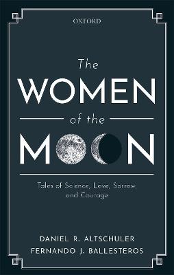 The Women of the Moon: Tales of Science, Love, Sorrow, and Courage - Daniel R. Altschuler,Fernando J. Ballesteros - cover