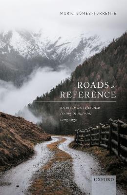 Roads to Reference: An Essay on Reference Fixing in Natural Language - Mario Gómez-Torrente - cover