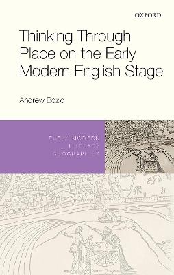 Thinking Through Place on the Early Modern English Stage - Andrew Bozio - cover