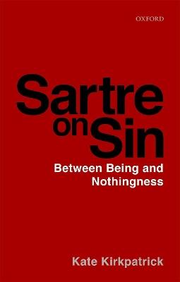 Sartre on Sin: Between Being and Nothingness - Kate Kirkpatrick - cover