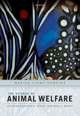 The Science of Animal Welfare: Understanding What Animals Want - Marian Stamp Dawkins - cover