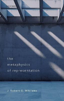 The Metaphysics of Representation - J. Robert G. Williams - cover