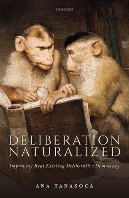 Deliberation Naturalized: Improving Real Existing Deliberative Democracy - Ana Tanasoca - cover