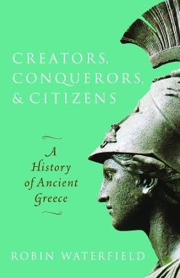 Creators, Conquerors, and Citizens: A History of Ancient Greece - Robin Waterfield - cover