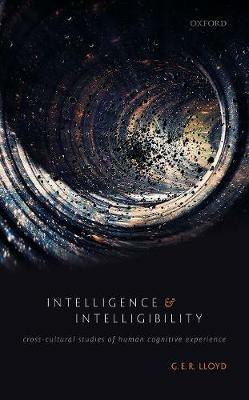 Intelligence and Intelligibility: Cross-Cultural Studies of Human Cognitive Experience - G. E. R. Lloyd - cover