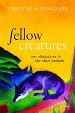 Fellow Creatures: Our Obligations to the Other Animals