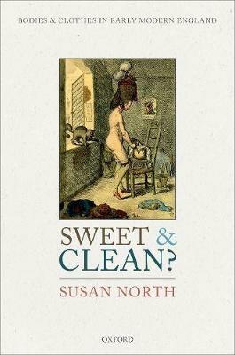 Sweet and Clean?: Bodies and Clothes in Early Modern England - Susan North - cover