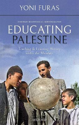 Educating Palestine: Teaching and Learning History under the Mandate - Yoni Furas - cover