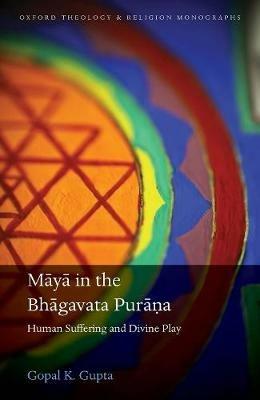 Māyā in the Bhāgavata Purāṇa: Human Suffering and Divine Play - Gopal K. Gupta - cover