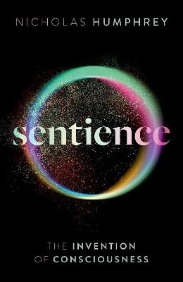 Sentience: The Invention of Consciousness - Nicholas Humphrey - cover
