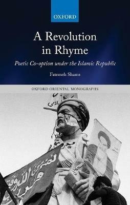 A Revolution in Rhyme: Poetic Co-option under the Islamic Republic - Fatemeh Shams - cover