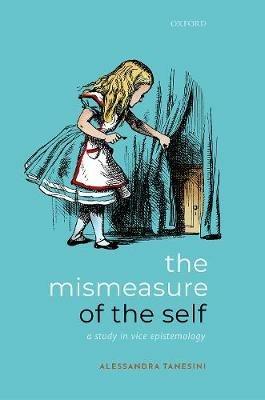 The Mismeasure of the Self: A Study in Vice Epistemology - Alessandra Tanesini - cover