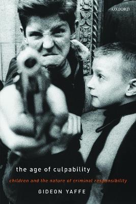 The Age of Culpability: Children and the Nature of Criminal Responsibility - Gideon Yaffe - cover