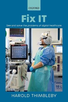 Fix IT: See and solve the problems of digital healthcare - Harold Thimbleby - cover