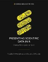 Presenting Scientific Data in R: Creating effective graphs and figures - Rosalind K. Humphreys,Graeme D. Ruxton - cover