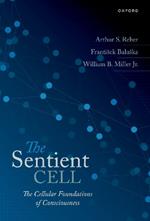 The Sentient Cell: The Cellular Foundations of Consciousness