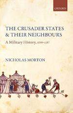 The Crusader States and their Neighbours: A Military History, 1099-1187