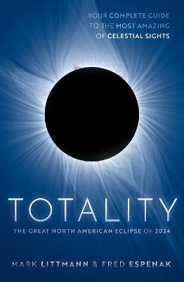 Totality: The Great North American Eclipse of 2024 - Mark Littmann,Fred Espenak - cover