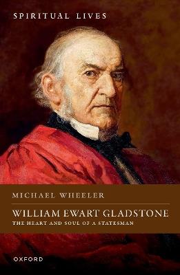 William Ewart Gladstone: The Heart and Soul of a Statesman - Michael Wheeler - cover