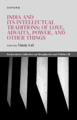 India and Its Intellectual Traditions: Of Love, Advaita, Power, and Other Things: Backwaters Collective on Metaphysics and Politics III - cover