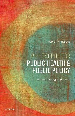 Philosophy for Public Health and Public Policy: Beyond the Neglectful State - James Wilson - cover