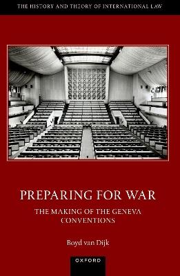 Preparing for War: The Making of the 1949 Geneva Conventions - Boyd van Dijk - cover