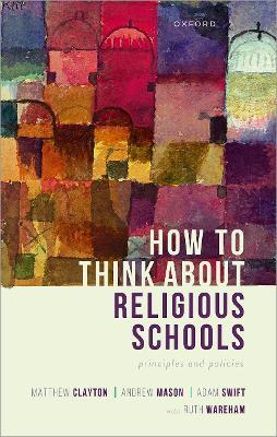 How to Think about Religious Schools: Principles and Policies - Matthew Clayton,Andrew Mason,Adam Swift - cover