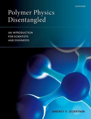 Polymer Physics Disentangled: An Introduction for Scientists and Engineers - Andrey V. Dobrynin - cover