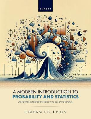 A Modern Introduction to Probability and Statistics: Understanding Statistical Principles in the Age of the Computer - Graham J. G. Upton - cover
