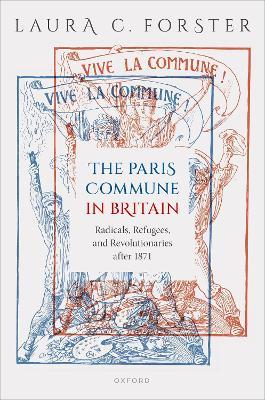 The Paris Commune in Britain: Radicals, Refugees, and Revolutionaries after 1871 - Laura C. Forster - cover