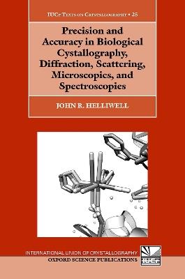 Precision and Accuracy in Biological Crystallography, Diffraction, Scattering, Microscopies, and Spectroscopies - John R. Helliwell - cover