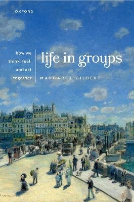 Life in Groups: How We Think, Feel, and Act Together - Margaret Gilbert - cover