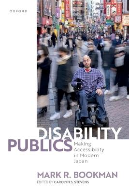 Disability Publics: Making Accessibility in Modern Japan - Mark R. Bookman - cover