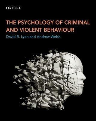 The Psychology of Criminal and Violent Behaviour - David R. Lyon,Andrew Welsh - cover