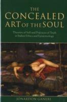 The Concealed Art of the Soul: Theories of Self and Practices of Truth in Indian Ethics and Epistemology - Jonardon Ganeri - cover