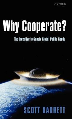 Why Cooperate?: The Incentive to Supply Global Public Goods - Scott Barrett - cover