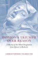 Passion's Triumph over Reason: A History of the Moral Imagination from Spenser to Rochester - Christopher Tilmouth - cover