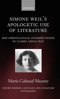 Simone Weil's Apologetic Use of Literature: Her Christological Interpretation of Ancient Greek Texts - Marie Cabaud Meaney - cover