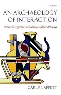 An Archaeology of Interaction: Network Perspectives on Material Culture and Society - Carl Knappett - cover
