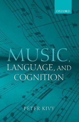 Music, Language, and Cognition: And Other Essays in the Aesthetics of Music - Peter Kivy - cover