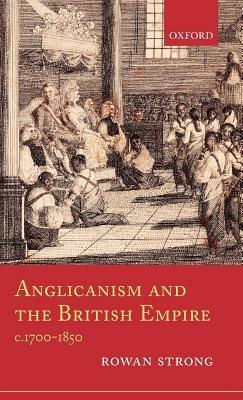 Anglicanism and the British Empire, c.1700-1850 - Rowan Strong - cover