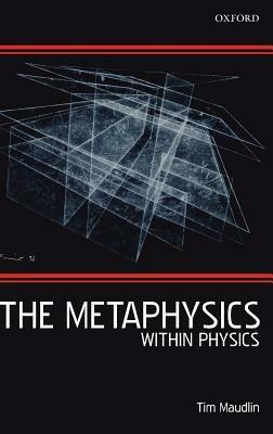 The Metaphysics Within Physics - Tim Maudlin - cover