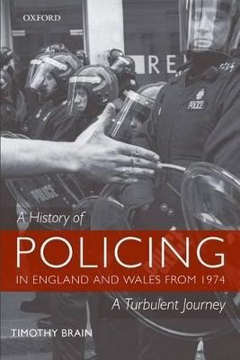 A History of Policing in England and Wales from 1974: A Turbulent Journey - Timothy Brain - cover
