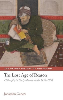 The Lost Age of Reason: Philosophy in Early Modern India 1450-1700 - Jonardon Ganeri - cover