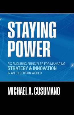 Staying Power: Six Enduring Principles for Managing Strategy and Innovation in an Uncertain World (Lessons from Microsoft, Apple, Intel, Google, Toyota and More) - Michael A. Cusumano - cover