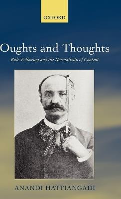 Oughts and Thoughts: Rule-Following and the Normativity of Content - Anandi Hattiangadi - cover